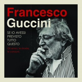 CD FRANCESCO GUCCINI SE IO AVESSI PREVISTO TUTTO QUESTO. GLI AMICI, LA STRADA, LE CANZONI 602547631831